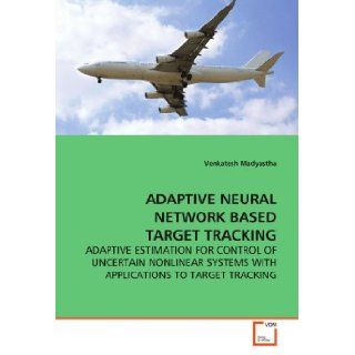 ADAPTIVE NEURAL NETWORK BASED TARGET TRACKING: ADAPTIVE ESTIMATION FOR CONTROL OF UNCERTAIN NONLINEAR SYSTEMS WITH APPLICATIONS TO TARGET TRACKING: Venkatesh Madyastha: 9783639166941: Books