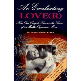 An Everlasting Lover: How One Couple Learns the Secret of A Multi Orgasmic Man: Susan Mason Joiner: 9780965695848: Books