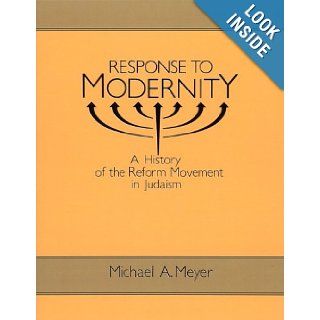Response to Modernity: A History of the Reform Movement in Judaism (9780814325551): Michael A. Meyer: Books