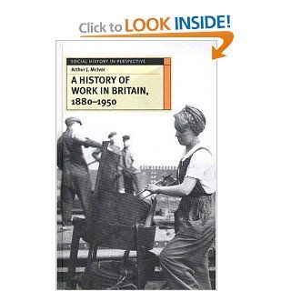 A History of Work in Britain, 1880   1950 (Social History in Perspective) Arthur J. McIvor 9780333596166 Books