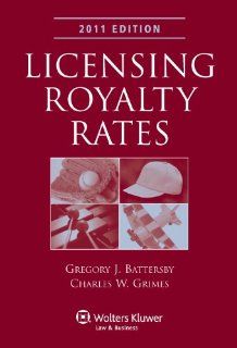 Licensing Royalty Rates 2011e: Gregory J. Battersby, Charles W. Grimes: 9781454801580: Books