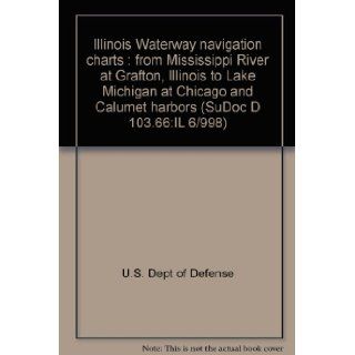 Illinois Waterway navigation charts : from Mississippi River at Grafton, Illinois to Lake Michigan at Chicago and Calumet harbors (SuDoc D 103.66:IL 6/998): U.S. Dept of Defense: Books