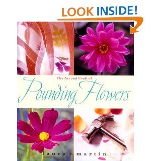 The Art and Craft of Pounding Flowers: No Ink, No Paint, Just a Hammer: Laura Martin: 9781928998419: Books
