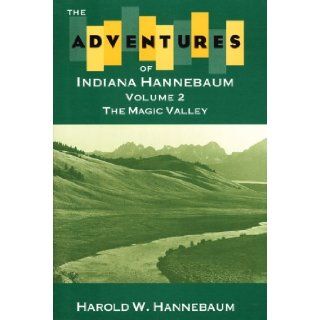 The Adventures of Indiana Hannebaum: Volume 2: The Magic Valley (Vol 2) (Living the West): Harold W Hannebaum: 9780893011840: Books