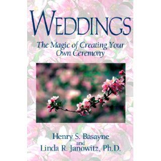 Weddings: The Magic of Creating Your Own Ceremony: Henry S. Basayne, Linda R. Janowitz: 9781885221926: Books
