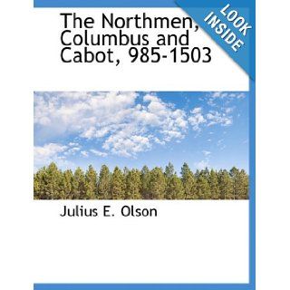 The Northmen, Columbus and Cabot, 985 1503: Julius E. Olson: 9780559103957: Books