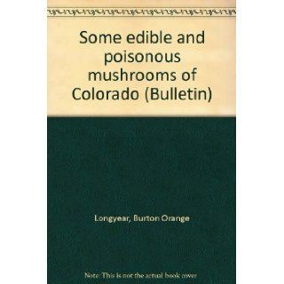 Some edible and poisonous mushrooms of Colorado (Bulletin): Burton Orange Longyear: Books
