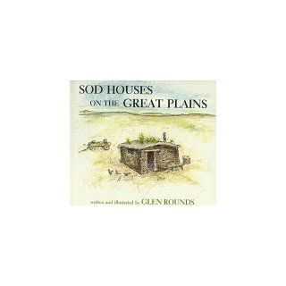 Sod Houses on the Great Plains: Glen Rounds: 9780823411627: Books