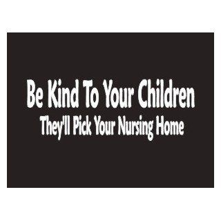 #098 Be Kind To Your Children They'll Pick your nursing Home Bumper Sticker / Vinyl Decal Automotive
