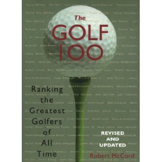 The Golf 100: Ranking the Greatest Golfers of All Time: Robert McCord: 9780806525570: Books
