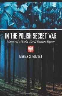 In the Polish Secret War: Memoir of a World War II Freedom Fighter (9780786438228): Marian S. Mazgaj: Books