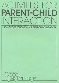 Activities for Parent Child Interaction: High/Scope Educational Research Foundation: 9781573790604: Books