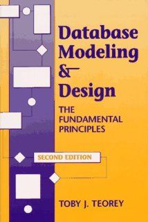 Database Modeling & Design: The Fundamental Principles (Morgan Kaufmann Series in Data Management Systems): Toby J. Teorey: 9781558602946: Books
