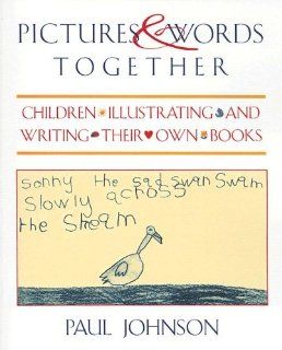 Pictures & Words Together: Children Illustrating and Writing Their Own Books (9780435088835): Paul Johnson: Books