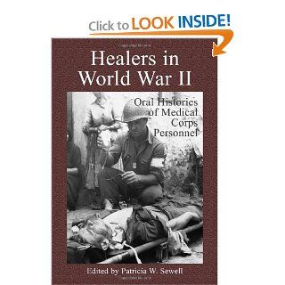 Healers in World War II: An Oral History of the American Medical Corps (9780786409334): Patricia W. Sewell: Books