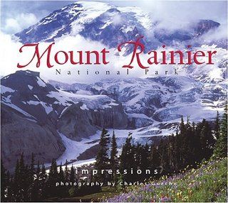 Mount Rainier National Park Impressions: photography by Charles Gurche, text by Bob McIntyre: 9781560372400: Books