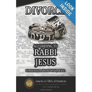 Divorce According to Rabbi Jesus: Kimberly A. Witkowski M.R.E.: 9781456303266: Books