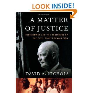 A Matter of Justice: Eisenhower and the Beginning of the Civil Rights Revolution: David. A. Nichols: 9781416541509: Books
