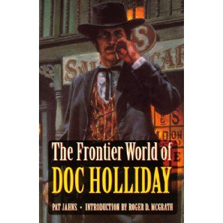 The Frontier World of Doc Holliday: Pat Jahns, Roger D. McGrath: 9780803276086: Books