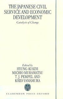 The Japanese Civil Service and Economic Development Catalysts of Change (9780198289388) Hyung Ki Kim, Michio Muramatsu, T. J. Pempel, Kozo Yamamura Books