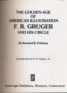 Golden Age of American Illustration F. R. Gruger and His Circle Bennard B. Perlman, Jr. F.R. Gruger 9780891340119 Books