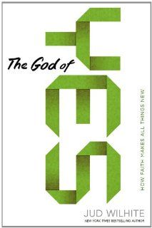 The God of Yes: How Faith Makes All Things New: Jud Wilhite: 9781455515394: Books