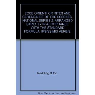 ECCE ORIENTI OR RITES AND CEREMONIES OF THE ESSENES. NATIONAL SERIES 2. ARRANGED STRICTLY IN ACCORDANCE WITH THE STANDARD FORMULA. IPSISSIMIS VERBIS.: Redding & Co.: Books