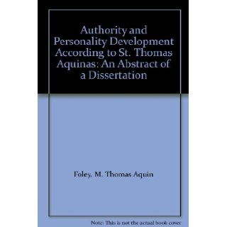 Authority and Personality Development According to St. Thomas Aquinas: An Abstract of a Dissertation: M. Thomas Aquin Foley: Books