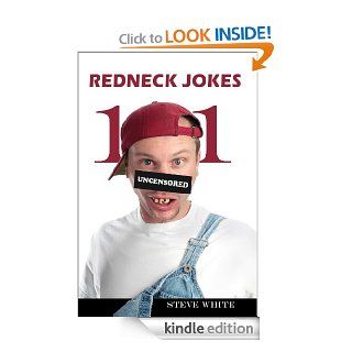 101 Redneck Jokes Become the Envy of Jeff Foxworthy, Larry the Cable Guy, and other NRA Totin' Hillbillies (also makes a great gift) (101 Jokes) eBook Steve White Kindle Store