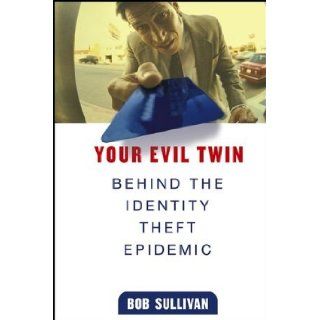 Your Evil Twin: Behind the Identity Theft Epidemic: Bob Sullivan: 9780471648109: Books