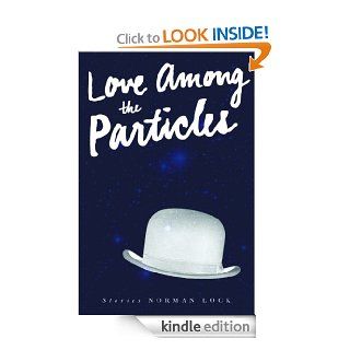 Love Among the Particles eBook Norman Lock Kindle Store