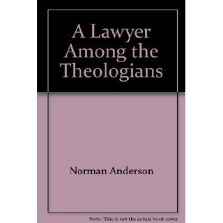 A Lawyer Among the Theologians: Norman Anderson: 9780802815651: Books