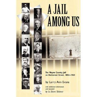A Jail Among Us: The Wayne County Jail on Butternut Street 1856 1960: Joan La Framboise Sullivan, Larry Ann Evans, Lt. Steve Sklenar: 9780944371022: Books