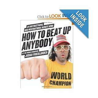 How to Beat Up Anybody: An Instructional and Inspirational Karate Book by the World Champion [Paperback]: JUDAH FRIEDLANDER: Books