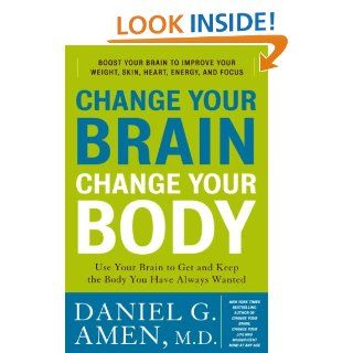 Change Your Brain, Change Your Body: Use Your Brain to Get and Keep the Body You Have Always Wanted   Kindle edition by Daniel G. Amen. Health, Fitness & Dieting Kindle eBooks @ .