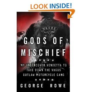 Gods of Mischief: My Undercover Vendetta to Take Down the Vagos Outlaw Motorcycle Gang eBook: George Rowe: Kindle Store