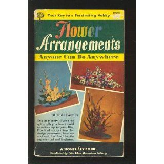 Flower Arrangements Anyone can Do Anywhere: Matilda Rogers: Books