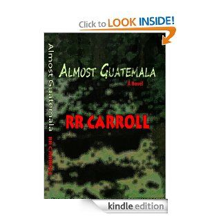 Almost Guatemala eBook: RR Carroll: Kindle Store