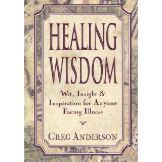 Healing Wisdom: 2Wit, Insight and Inspiration for Anyone Facing Illness: Greg Anderson: 9780525937746: Books