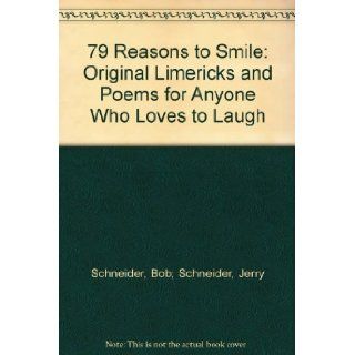 79 Reasons to Smile: Original Limericks and Poems for Anyone Who Loves to Laugh: Bob; Schneider, Jerry Schneider: 9780977644308: Books