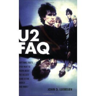 U2 FAQ: Anything You'd Ever Want to Know About the Biggest Band in the WorldAnd More! (Faq Series): John D. Luerssen, U2: 9780879309978: Books