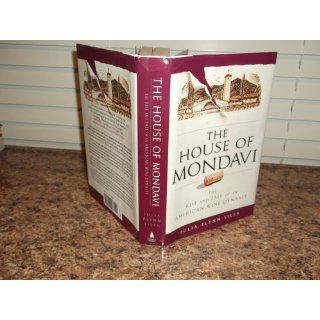 The House of Mondavi: The Rise and Fall of an American Wine Dynasty: Julia Flynn Siler: 9781592402595: Books