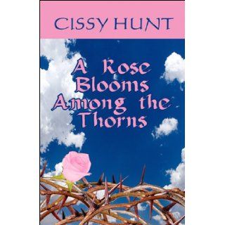 A Rose Blooms Among the Thorns: Cissy Hunt: 9781615820450: Books