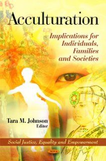Acculturation: Implications for Individuals, Families and Societies (Social Justice, Equality and Empowerment: Dialogues Among Civilizations and Cultures): Tara M. Johnson: 9781611225259: Books