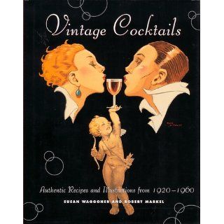 Vintage Cocktails   Authentic Recipes and Illustrations from 1920 1960: Susan Waggoner, Robert Markel: 9781584790587: Books