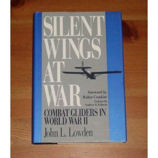 Silent Wings at War: Combat Gliders in World War II: John L. Lowden: 9781560981213: Books