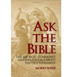 Ask the Bible: The 400 Most Commonly Asked Questions about the Old Testament (Hardback)   Common: By (author) Morry Sofer: 0884466163789: Books