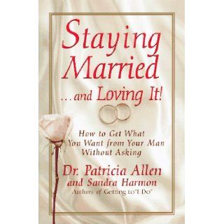 Staying Marriedand Loving It How To Get What You Want From Your Man Without Asking Pat Allen, Jane Cavoline 9780688052911 Books