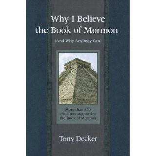 Why I Believe the Book of Mormon And Why Anybody Can Tony Decker 9780929753263 Books