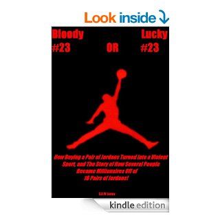 Bloody #23 OR Lucky #23 How Buying a Pair of Jordans Turned into a Violent Sport, and The Story of How Several People Became Millionaires Off of 16 Pairs of Jordans eBook Duane O.W. Jones Kindle Store